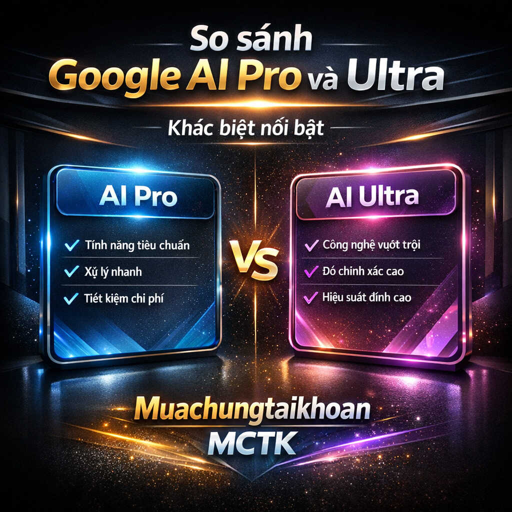 So sánh Google AI Pro và Ultra khác biệt như thế nào